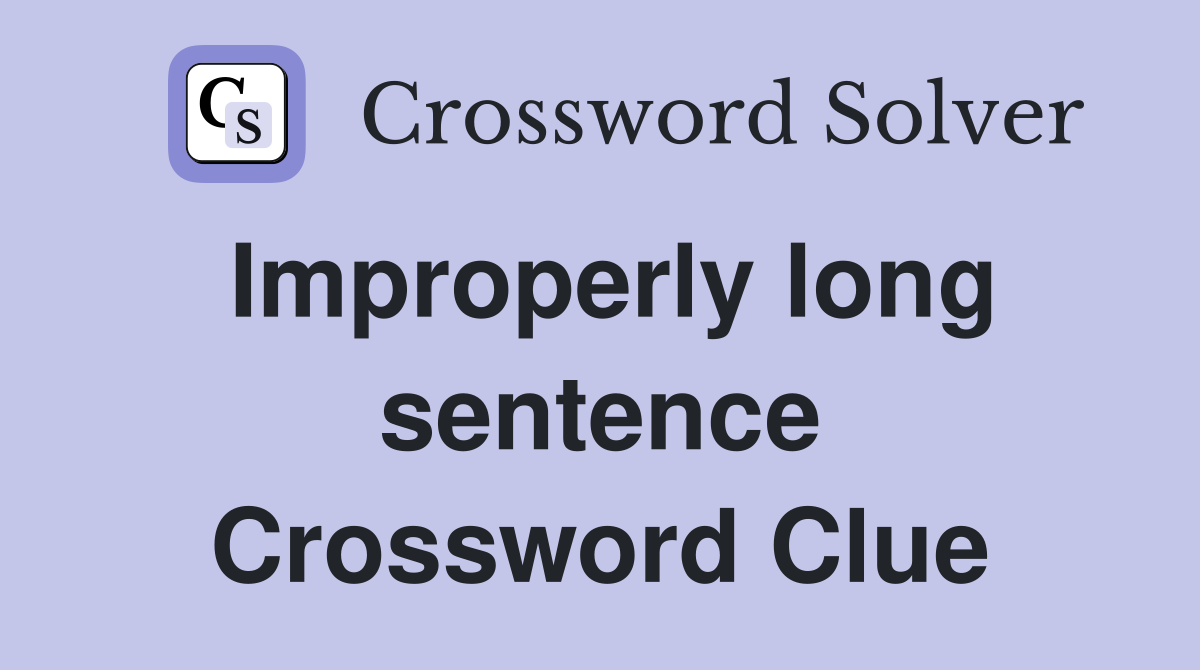 Improperly long sentence Crossword Clue