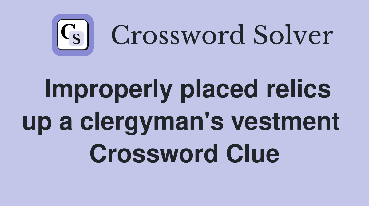 Improperly placed relics up a clergyman's vestment  Crossword Clue