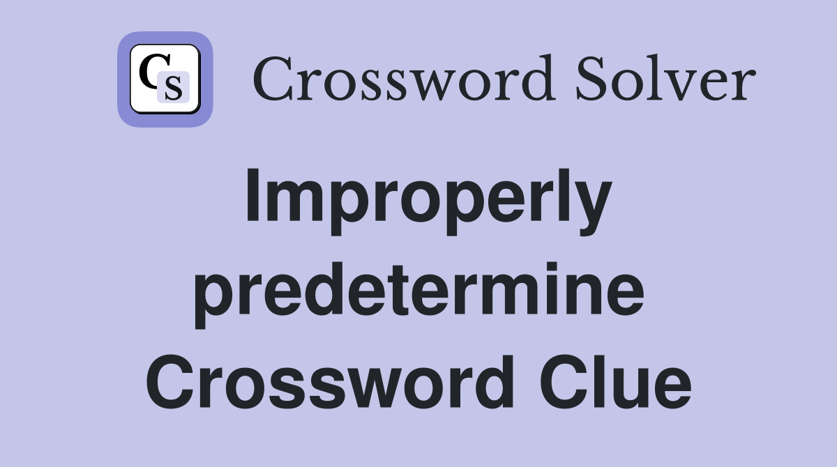 Improperly predetermine Crossword Clue