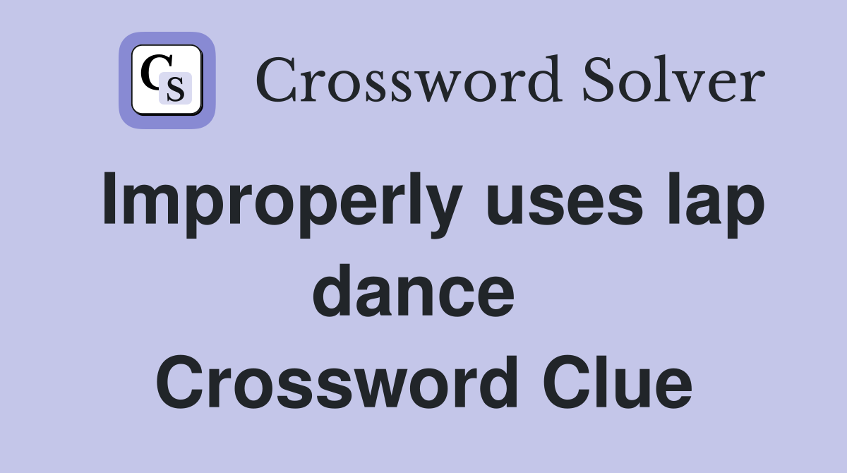 Improperly uses lap dance  Crossword Clue