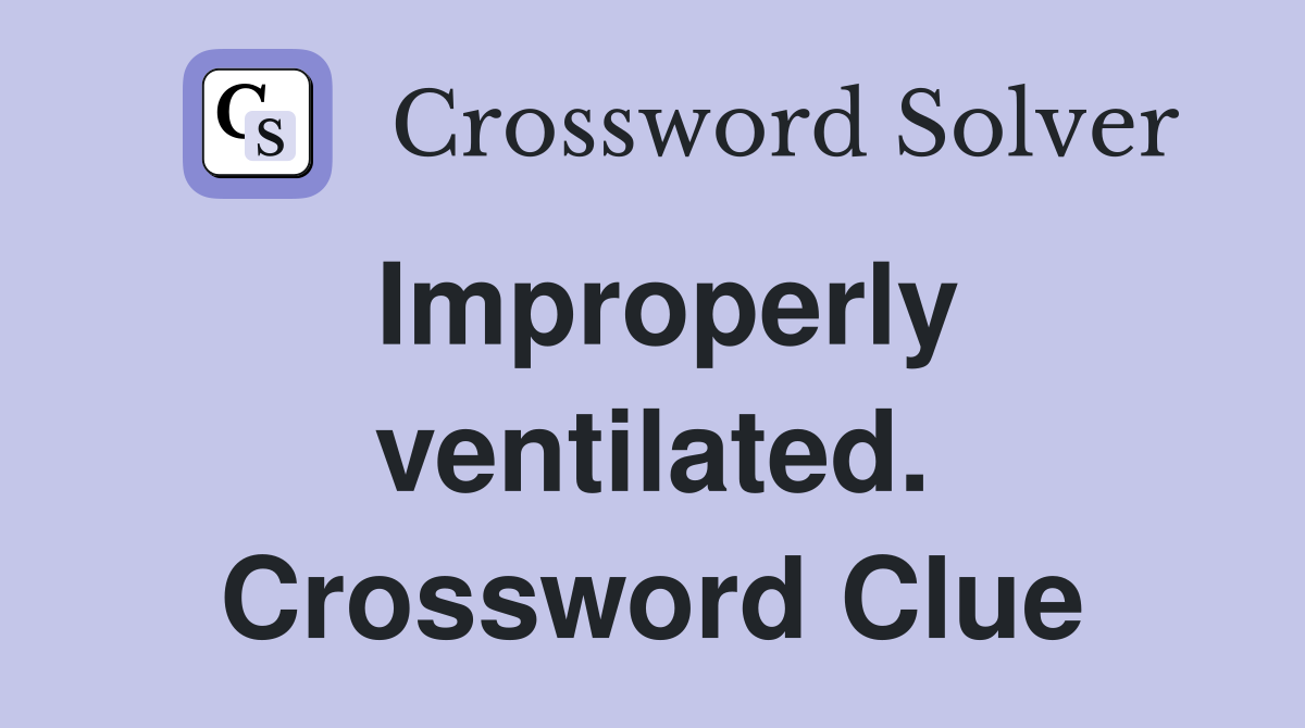 Improperly ventilated. Crossword Clue