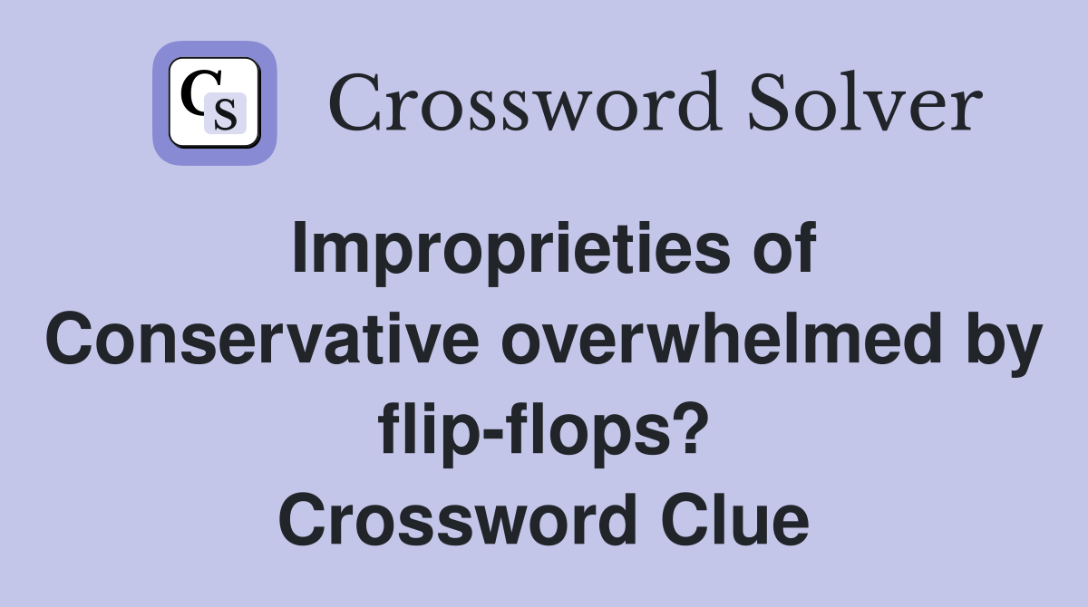 Improprieties of Conservative overwhelmed by flip-flops? Crossword Clue