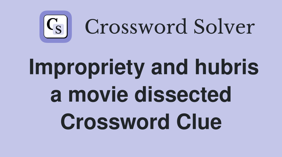 Impropriety and hubris a movie dissected Crossword Clue