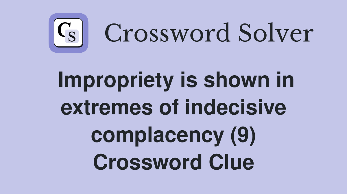 Impropriety is shown in extremes of indecisive complacency (9) Crossword Clue