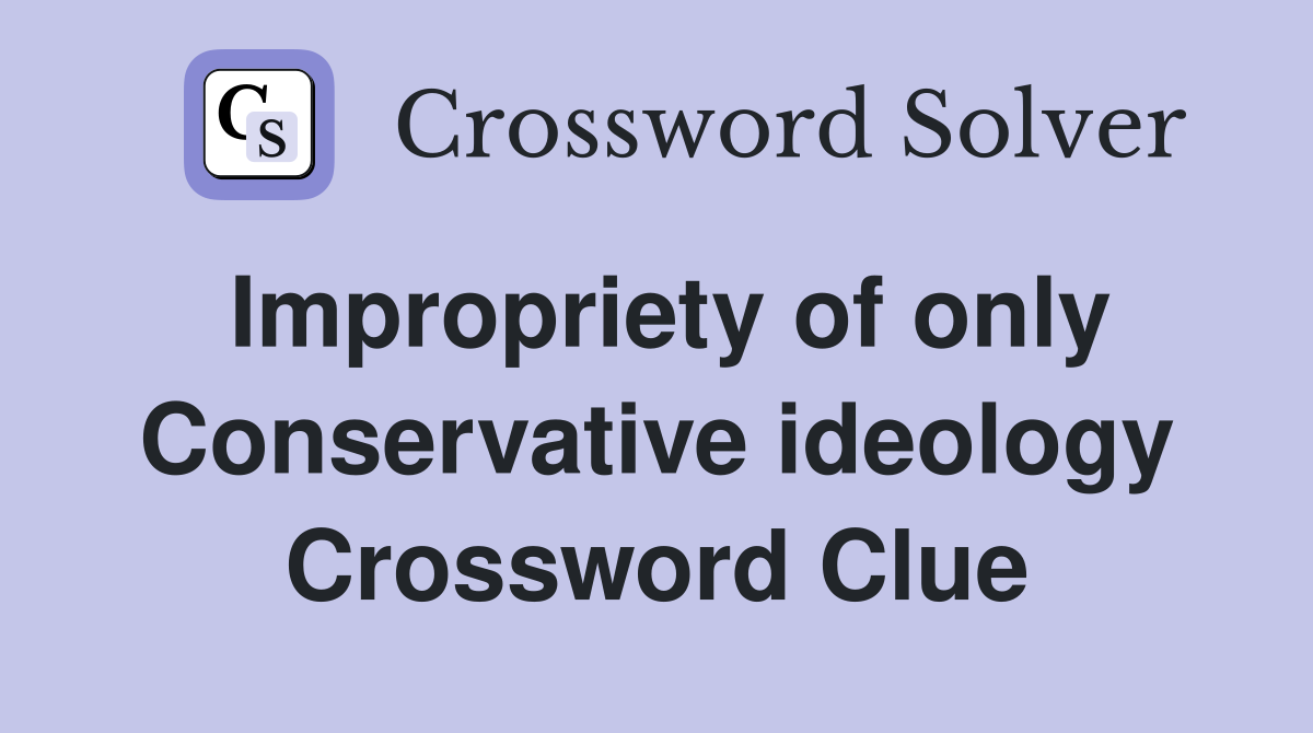 Impropriety of only Conservative ideology Crossword Clue