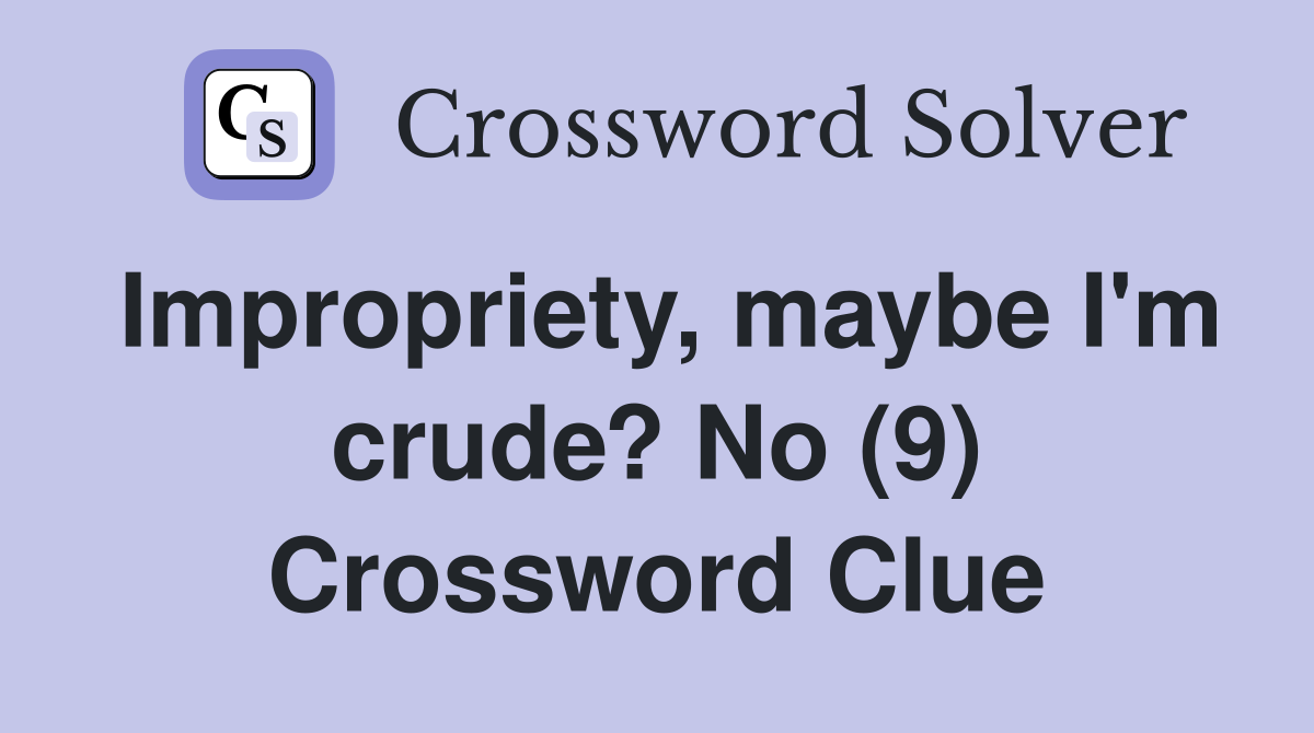 Impropriety, maybe I'm crude? No (9) Crossword Clue