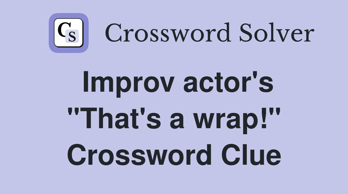 Improv actor's "That's a wrap!" Crossword Clue