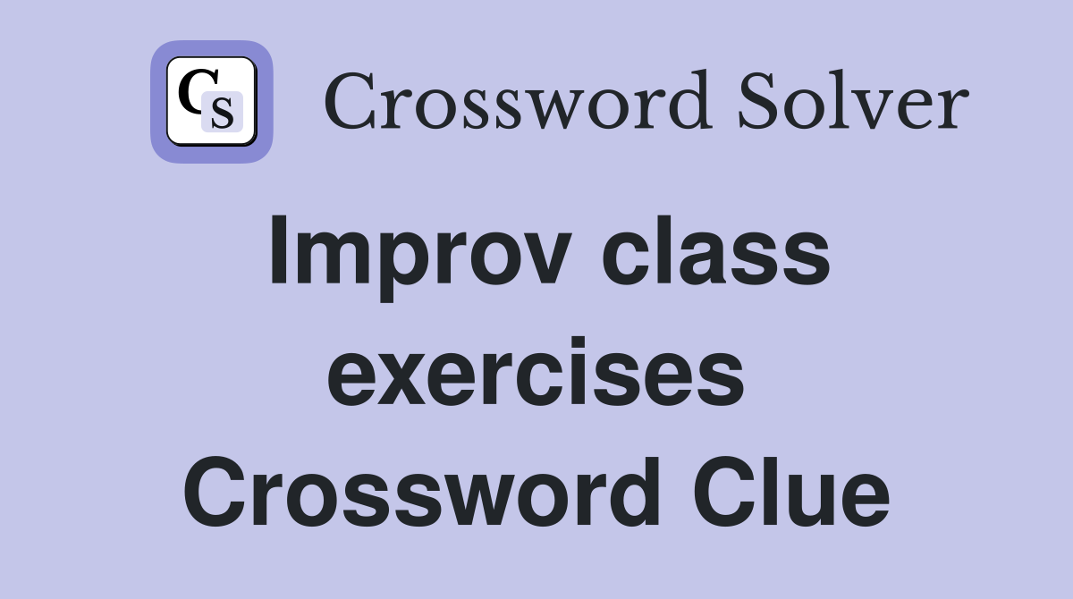 Improv class exercises Crossword Clue