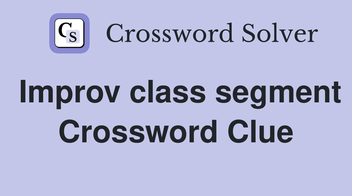 Improv class segment Crossword Clue