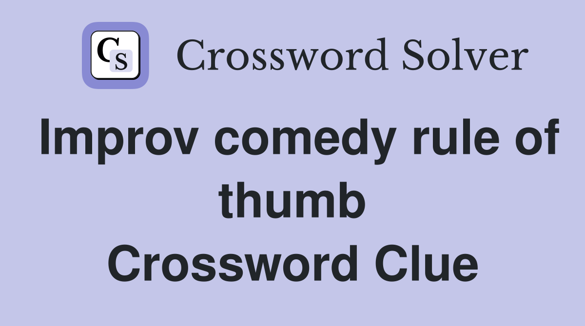 Improv comedy rule of thumb Crossword Clue