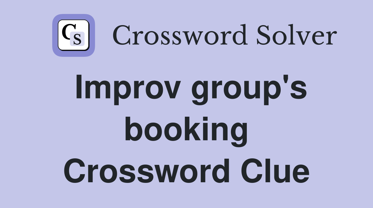 Improv group's booking Crossword Clue