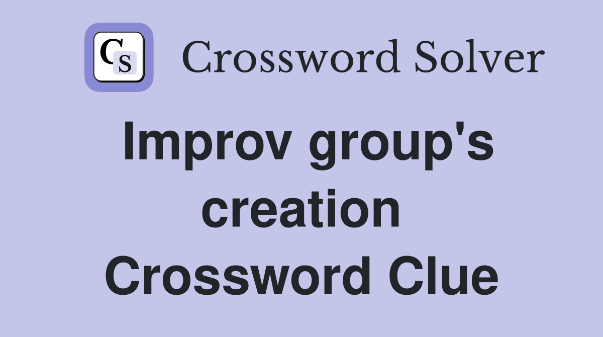 Improv group's creation Crossword Clue