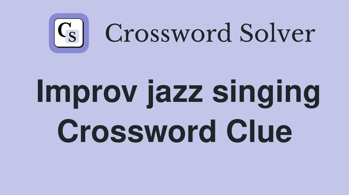 Improv jazz singing Crossword Clue