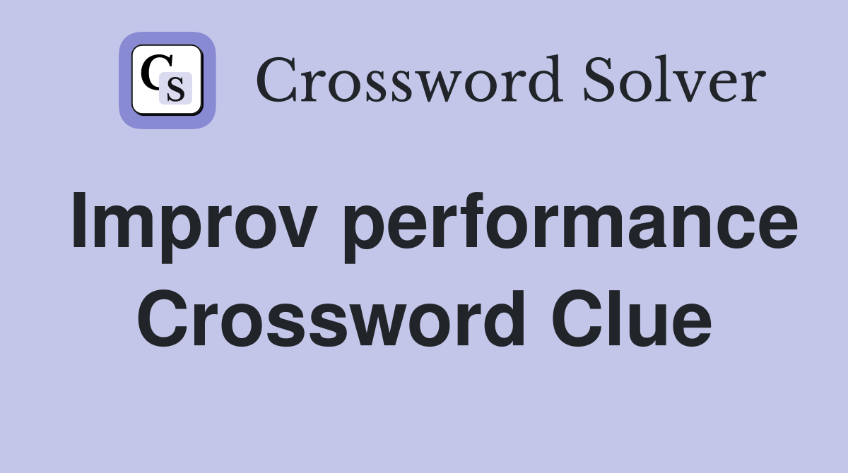 Improv performance Crossword Clue