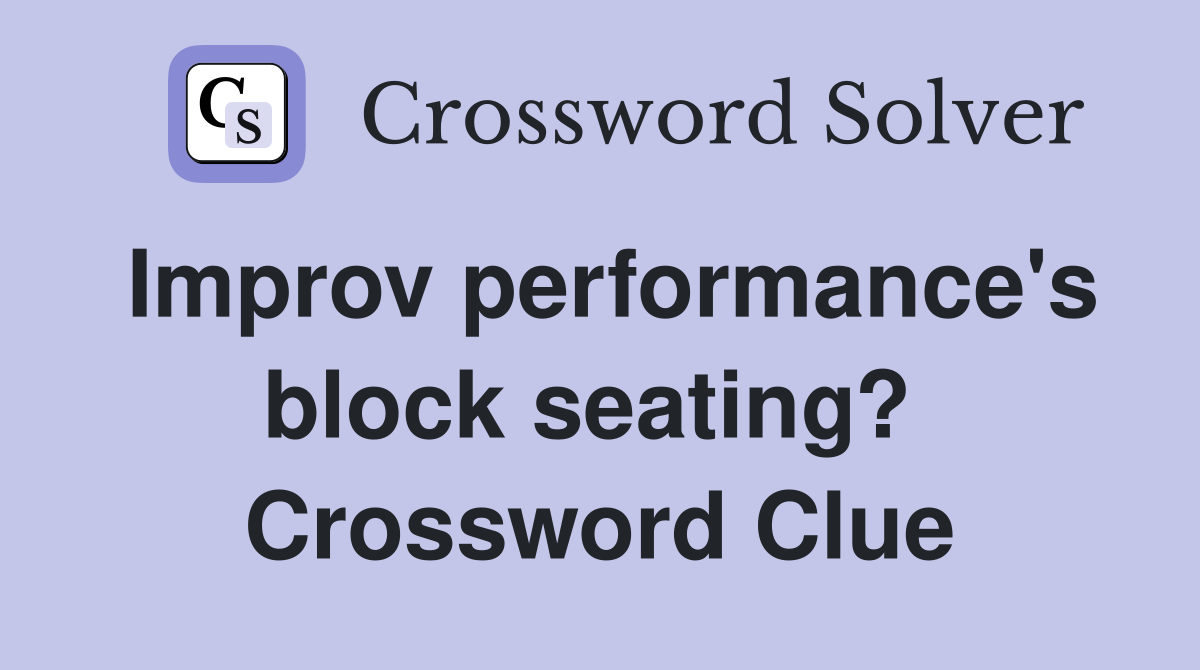 Improv performance's block seating?  Crossword Clue