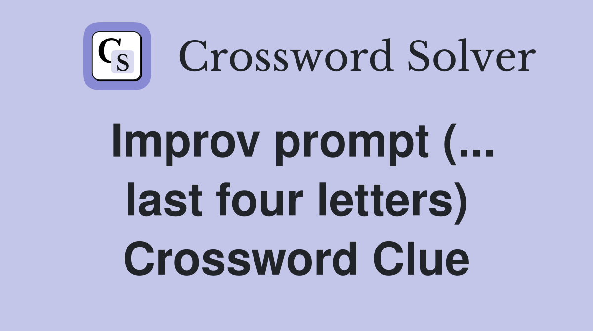 Improv prompt (... last four letters) Crossword Clue