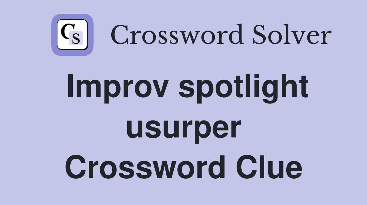 Improv spotlight usurper Crossword Clue