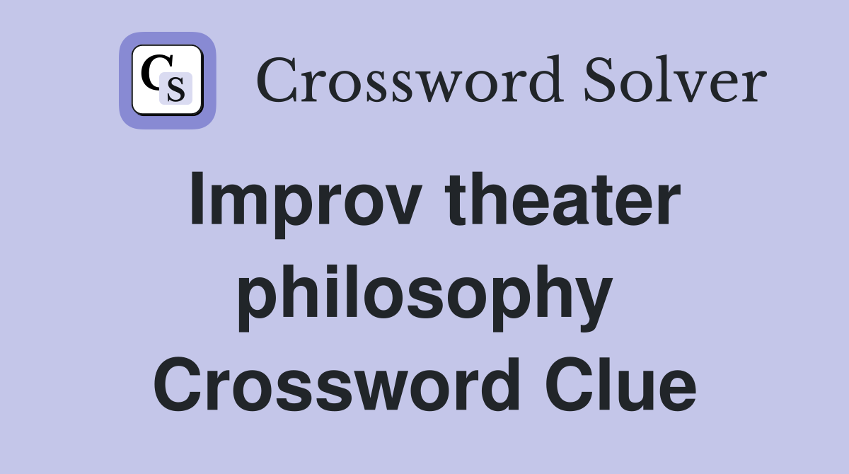 Improv theater philosophy Crossword Clue