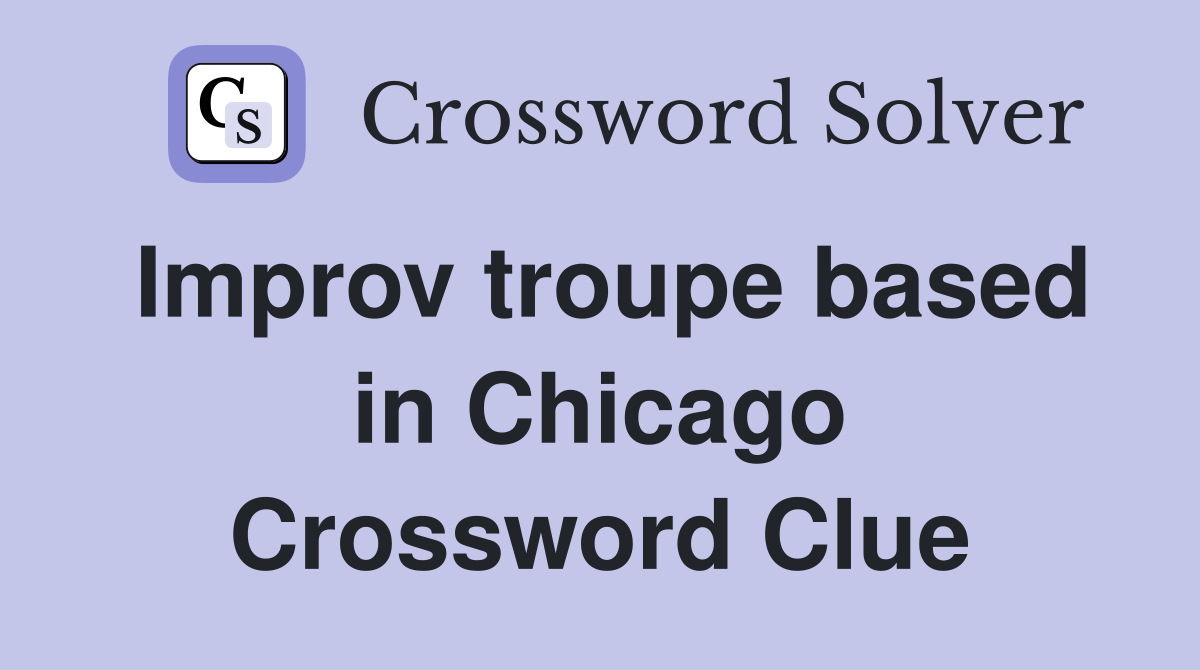 Improv troupe based in Chicago Crossword Clue