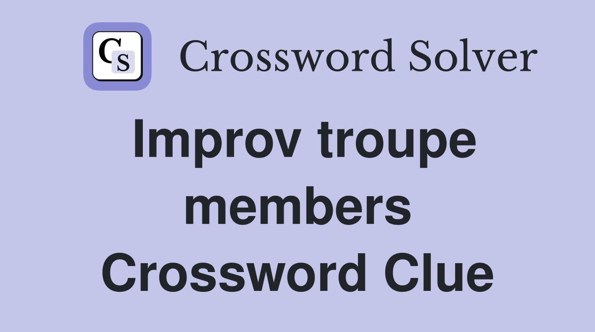Improv troupe members Crossword Clue
