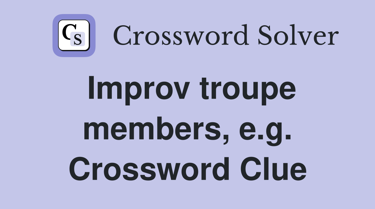 Improv troupe members, e.g. Crossword Clue