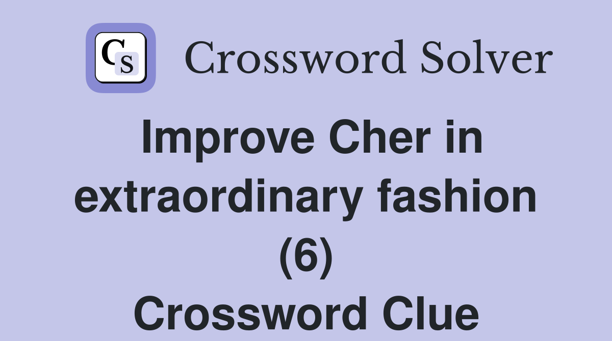 Improve Cher in extraordinary fashion (6) Crossword Clue