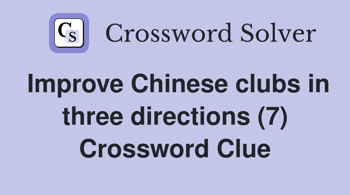 Improve Chinese clubs in three directions (7) Crossword Clue