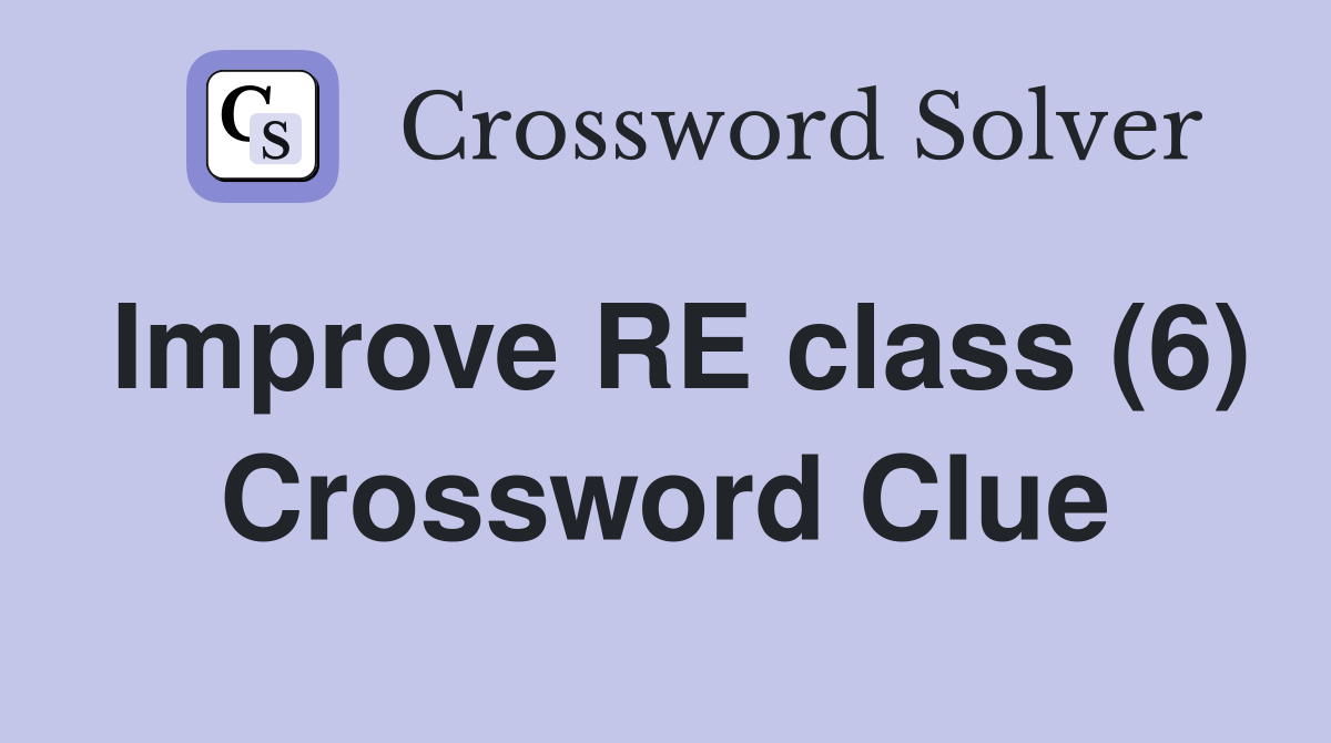 Improve RE class (6) Crossword Clue
