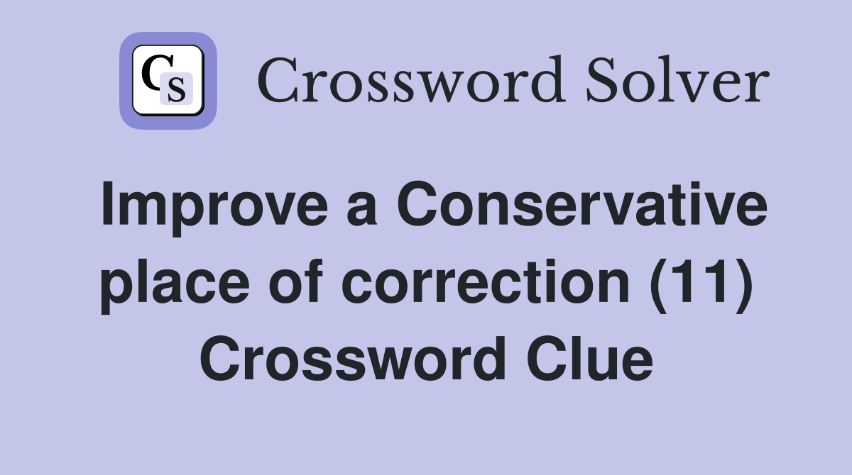 Improve a Conservative place of correction (11) Crossword Clue