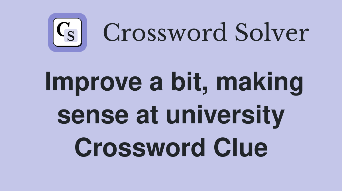 Improve a bit, making sense at university Crossword Clue