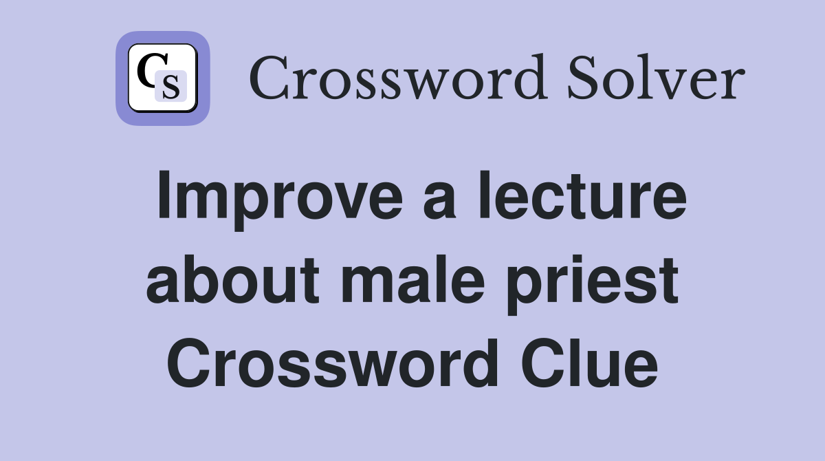 Improve a lecture about male priest Crossword Clue