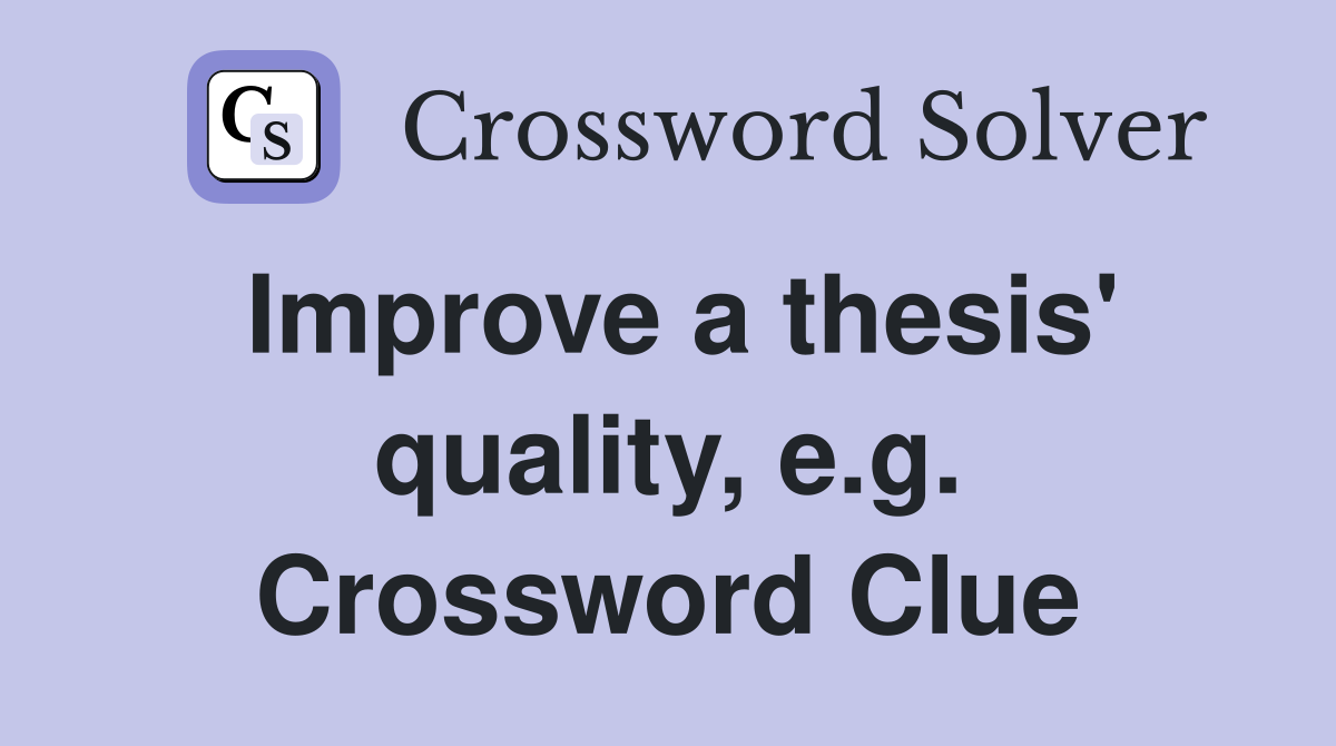 Improve a thesis' quality, e.g. Crossword Clue