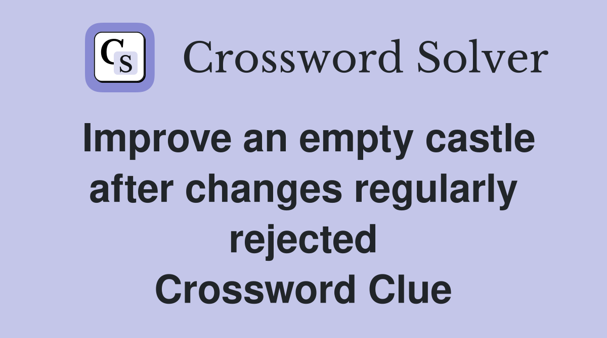 Improve an empty castle after changes regularly rejected Crossword Clue