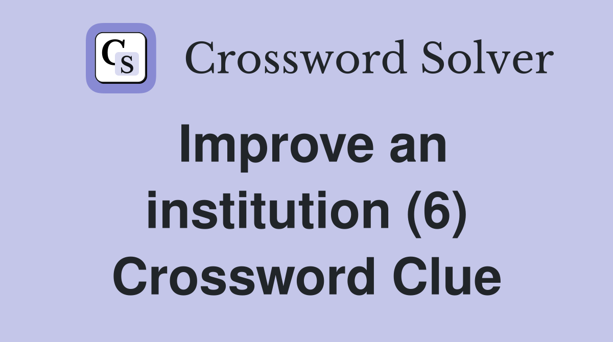Improve an institution (6) Crossword Clue