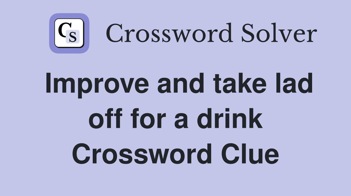 Improve and take lad off for a drink Crossword Clue