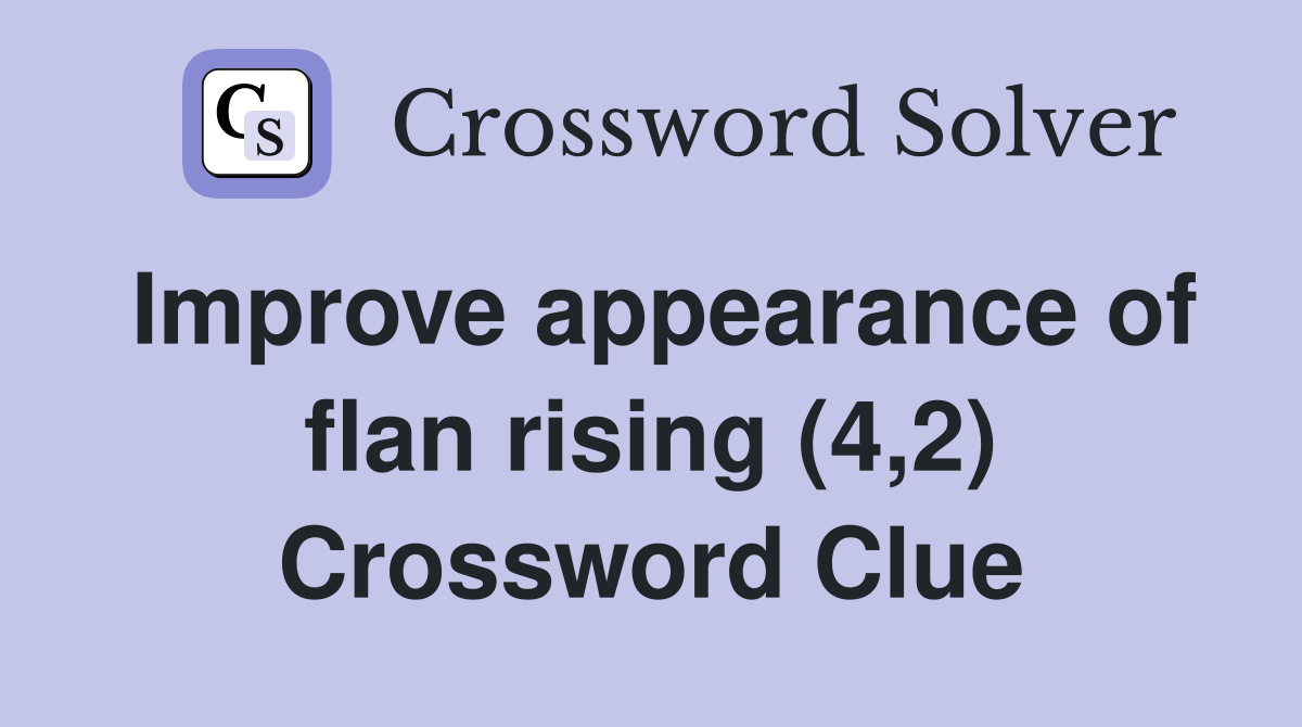 Improve appearance of flan rising (4,2) Crossword Clue