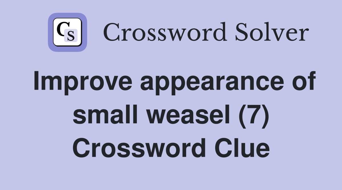 Improve appearance of small weasel (7) Crossword Clue