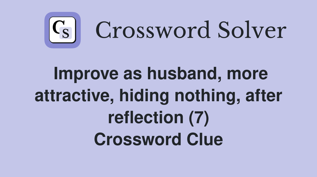 Improve as husband, more attractive, hiding nothing, after reflection (7) Crossword Clue