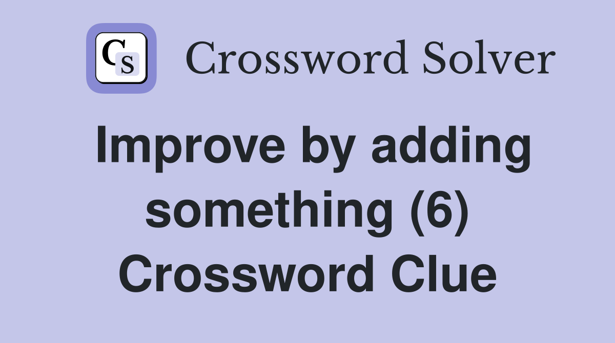 Improve by adding something (6) Crossword Clue