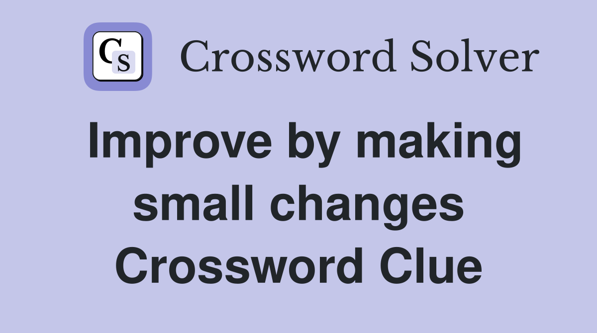 Improve by making small changes Crossword Clue