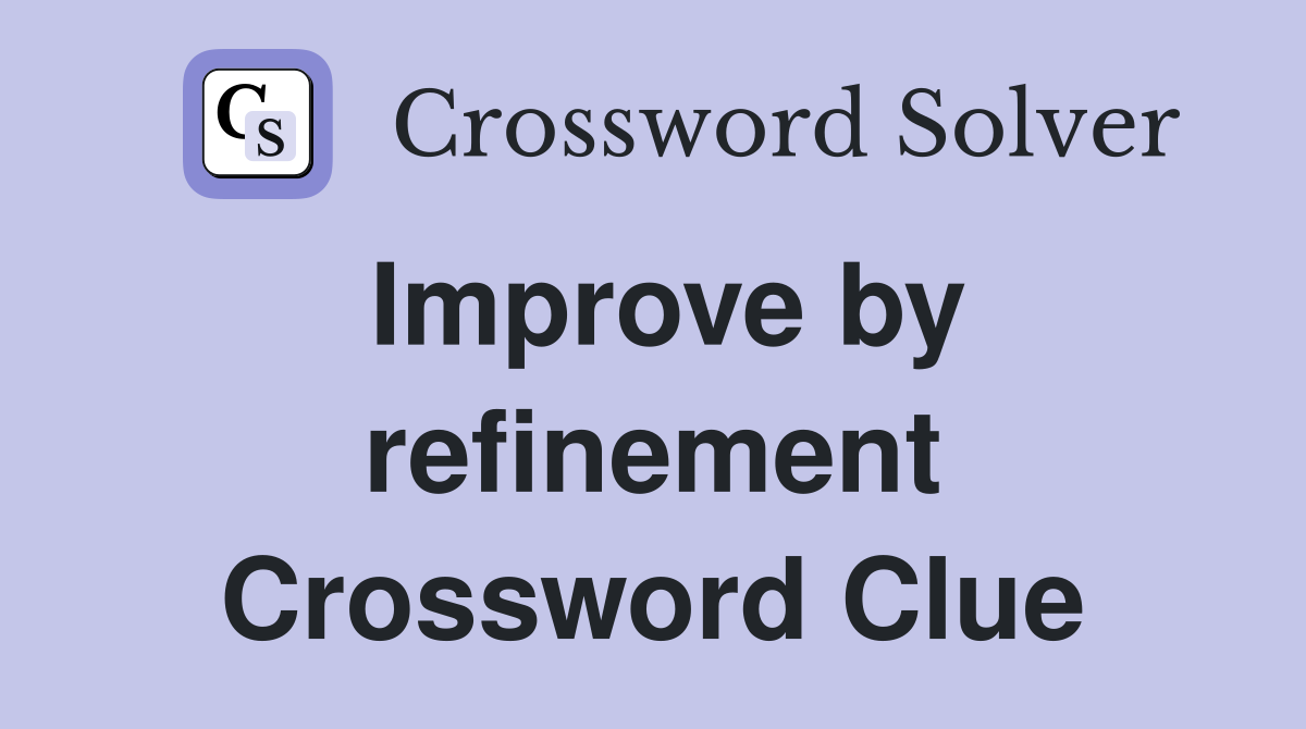 Improve by refinement Crossword Clue
