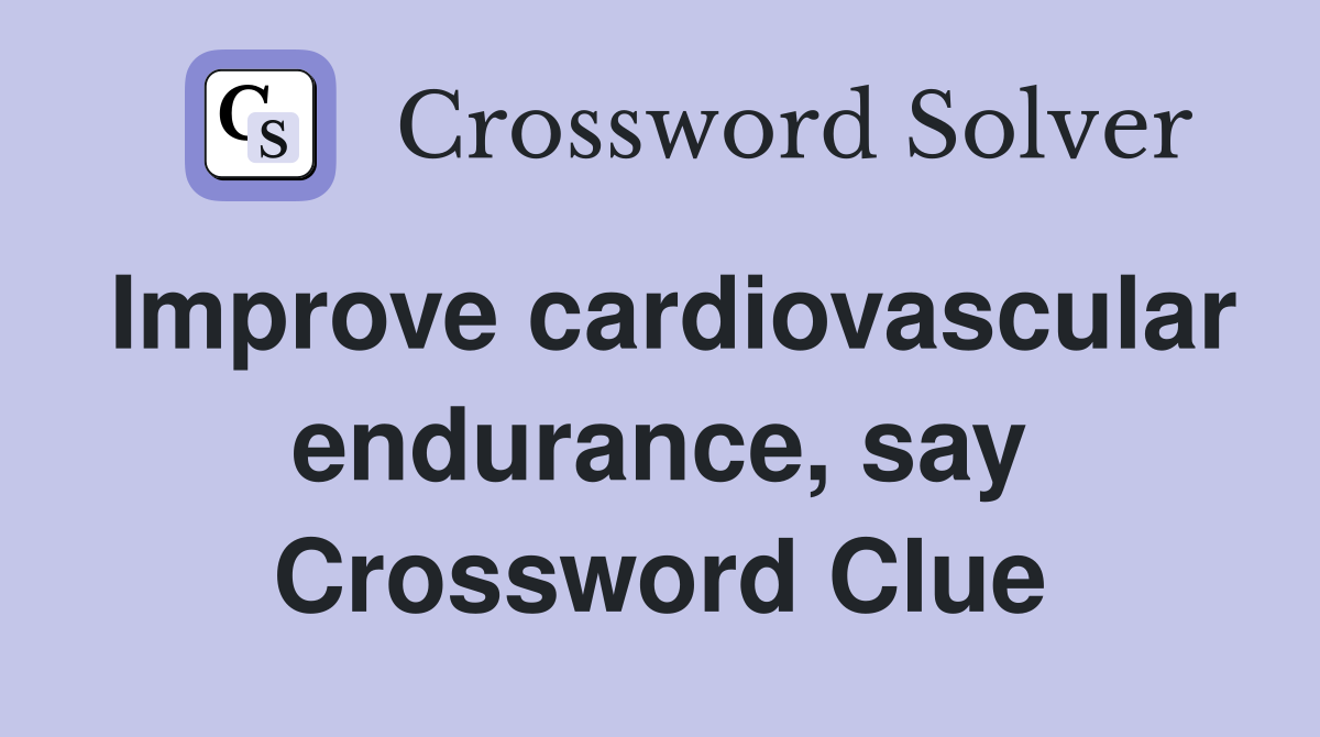 Improve cardiovascular endurance, say Crossword Clue