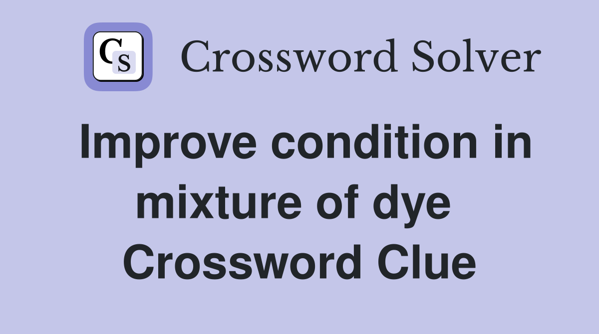 Improve condition in mixture of dye  Crossword Clue