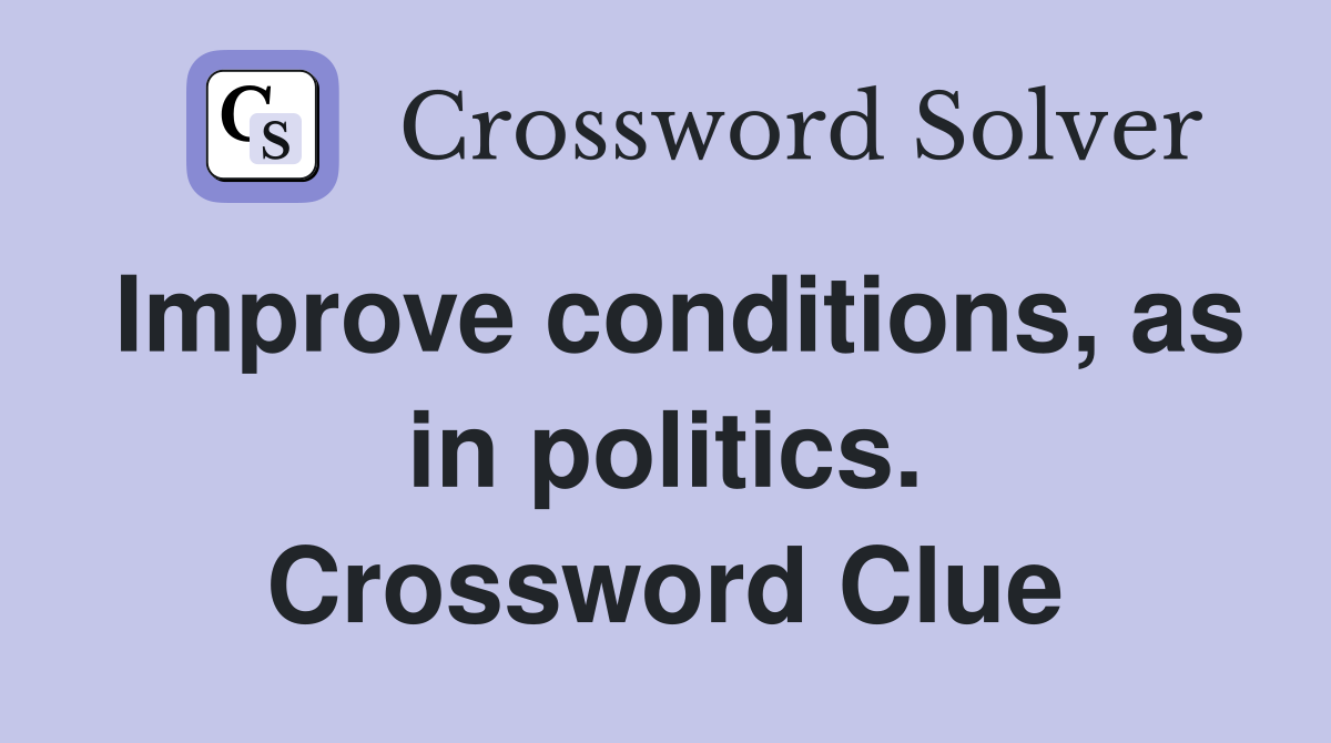 Improve conditions, as in politics. Crossword Clue