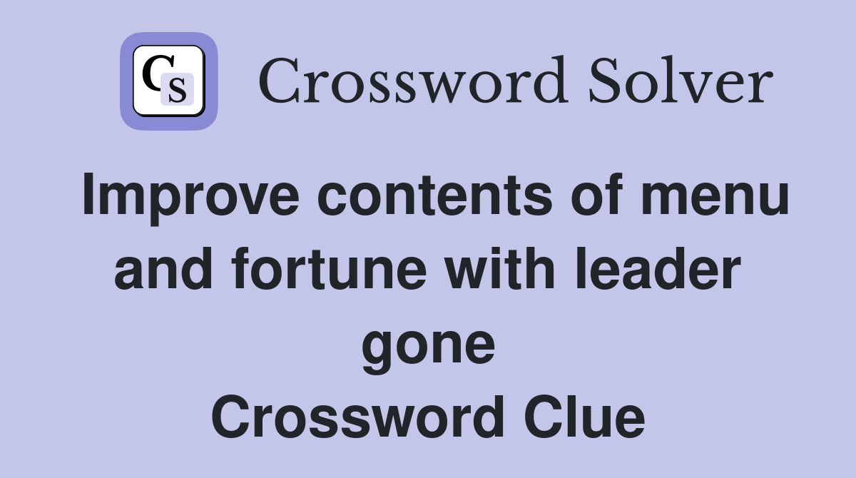 Improve contents of menu and fortune with leader gone Crossword Clue