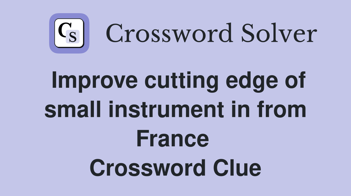 Improve cutting edge of small instrument in from France  Crossword Clue