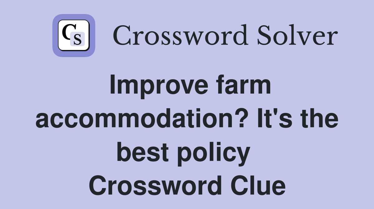 Improve farm accommodation? It's the best policy  Crossword Clue