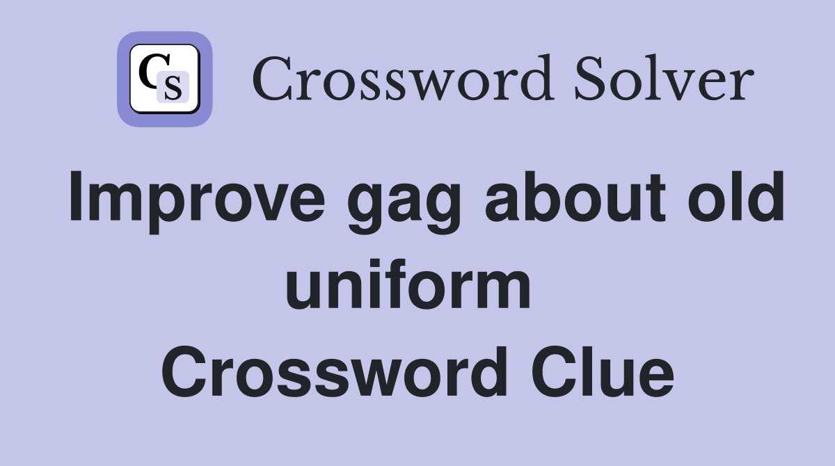 Improve gag about old uniform  Crossword Clue