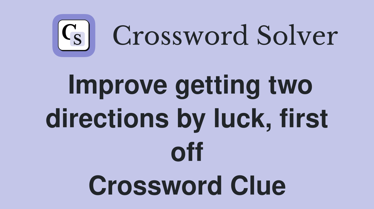 Improve getting two directions by luck, first off Crossword Clue