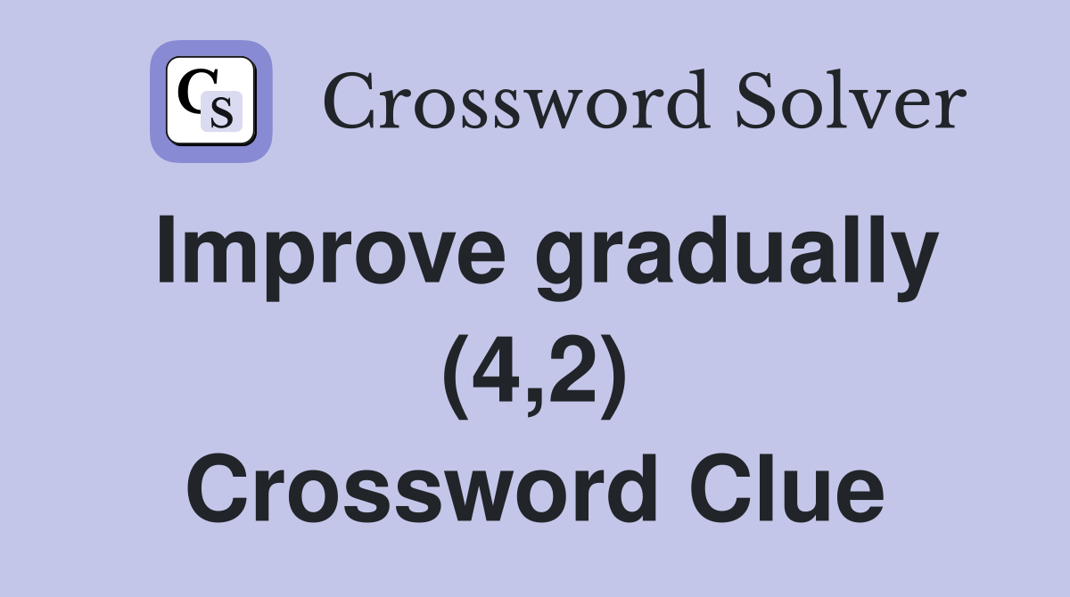Improve gradually (4,2) Crossword Clue